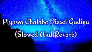 Piyawa Chalabe Diesel Gadiya Slowed And Reverb [upl. by Goeger339]